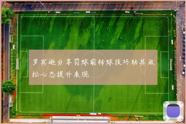 罗宾逊分享罚球前转球技巧助其放松心态提升表现