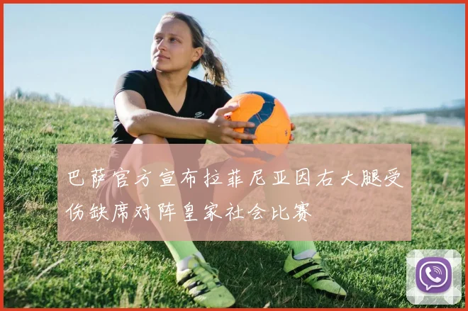 巴萨官方宣布拉菲尼亚因右大腿受伤缺席对阵皇家社会比赛