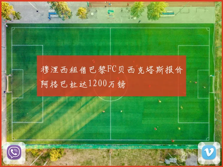 穆涅西租借巴黎FC贝西克塔斯报价阿格巴杜达1200万镑